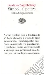 Simboli al potere. Politica, fiducia, speranza libro di Zagrebelsky Gustavo