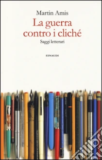 La guerra contro i cliché. Saggi letterari libro di Amis Martin