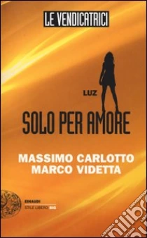Luz. Solo per amore. Le vendicatrici libro di Carlotto Massimo - Videtta Marco