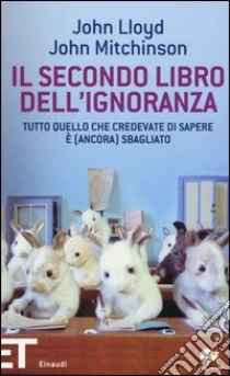 Il secondo libro dell'ignoranza. Tutto quello che credevate di sapere è (ancora) sbagliato libro di Lloyd John - Mitchinson John
