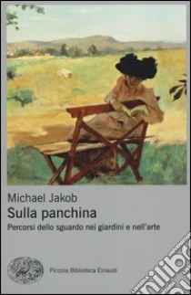 Sulla panchina. Percorsi dello sguardo nei giardini e nell'arte libro di Jakob Michael