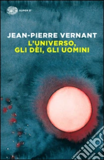 L'universo, gli dèi, gli uomini. Il racconto del mito libro di Vernant Jean-Pierre