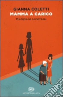 Mamma a carico. Mia figlia ha novant'anni libro di Coletti Gianna