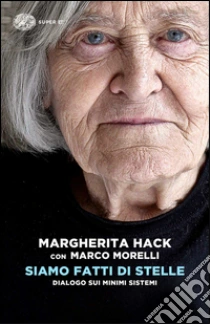 Siamo fatti di stelle. Dialogo sui minimi sistemi libro di Hack Margherita - Morelli Marco
