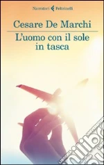 L'uomo con il sole in tasca libro di De Marchi Cesare