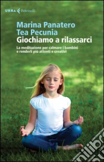 Giochiamo a rilassarci. La meditazione per calmare i bambini e renderli più attenti e creativi libro di Panatero Marina - Pecunia Tea