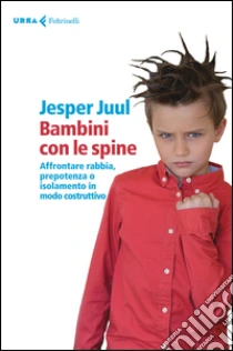 Bambini con le spine. Affrontare rabbia, prepotenza o isolamento in modo costruttivo libro di Juul Jesper