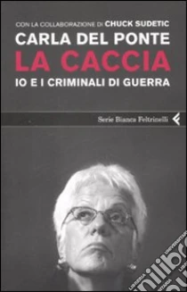 La caccia. Io e i criminali di guerra libro di Del Ponte Carla - Sudetic Chuck