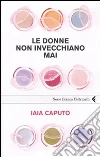 Le Donne non invecchiano mai libro di Caputo Iaia