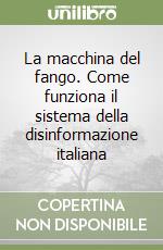 La macchina del fango. Come funziona il sistema della disinformazione italiana libro di Fittipaldi Emiliano; Cerno Tommaso