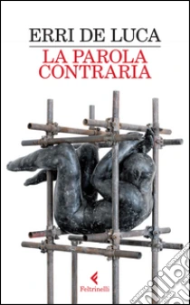 La parola contraria libro di De Luca Erri