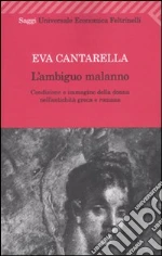 L'Ambiguo malanno. La donna nell'antichità greca e romana libro di Cantarella Eva