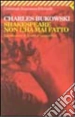 Shakespeare non l'ha mai fatto libro di Bukowski Charles