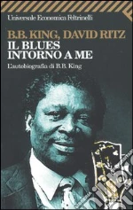 Il blues intorno a me. L'autobiografia di B.B. King libro di King B. B. - Ritz David
