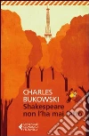 Shakespeare non l'ha mai fatto libro di Bukowski Charles