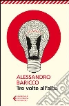 Tre volte all'alba libro di Baricco Alessandro