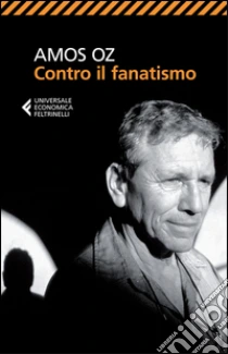 Contro il fanatismo libro di Oz Amos