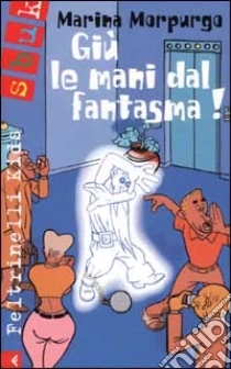 Giù le mani dal fantasma! libro di Morpurgo Marina