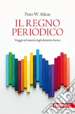 Il regno periodico. Viaggio nel mondo degli elementi chimici libro di Atkins Peter W.