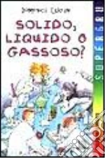 Solido, liquido o gassoso? libro di Luciani Domenica