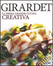 Girardet. La prima grande cucina creativa libro di Michel C. (cur.)
