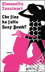 Che fine ha fatto Susy Bomb? libro di Tassinari Simonetta