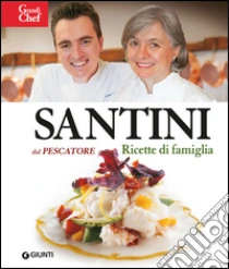 Santini. Dal Pescatore. Ricette di famiglia libro di Santini Aldo