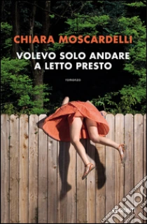 Volevo solo andare a letto presto libro di Moscardelli Chiara