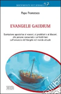 Evangelii gaudium. Esortazione apostolica ai vescovi, ai presbiteri e ai diaconi, alle persone consacrate e ai fedeli laici sull'annuncio del Vangelo nel mondo... libro di Francesco (Jorge Mario Bergoglio)