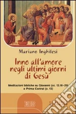 Inno all'amore negli ultimi giorni di Gesù. Meditazioni bibliche su Giovanni (cc.13.18-20) e Prima Corinzi (c.13) Con CD Audio formato MP3 libro di Inghilesi Mariano