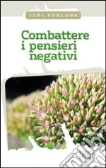 Combattere i pensieri negativi libro di Pralong Joël