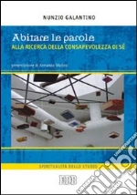 Abitare le parole. Alla ricerca della consapevolezza di sè libro di Galantino Nunzio