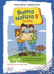 Buona notizia. Vivi! Itinerario mistagogico per ragazzi e famiglie. Guida (5) libro di Sartor Paolo - Ciucci Andrea
