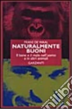 Naturalmente buoni. Il bene e il male nell'uomo e in altri animali libro di De Waal Frans