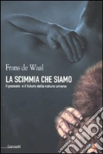 La scimmia che siamo. Il passato e il futuro della natura umana libro di De Waal Frans