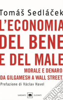 L'economia del bene e del male. Morale e denaro da Gilgamesh a Wall Street libro di Sedlácek Tomás