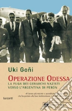 Operazione Odessa. La fuga dei gerarchi nazisti verso l'Argentina di Perón libro di Goñi Uki