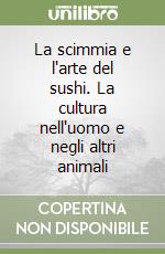 La Scimmia e l'arte del sushi. La cultura nell'uomo e negli altri animali libro di De Waal Frans