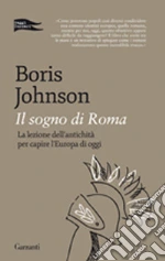 Il sogno di Roma. La lezione dell'antichità per capire l'Europa di oggi libro di Johnson Boris