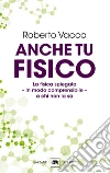 Anche tu fisico. La fisica spiegata in modo comprensibile a chi non la sa libro di Vacca Roberto