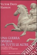 Una guerra diversa da tutte le altre. Come Atene e Sparta combattevano nel Peloponneso libro di Hanson Victor D.