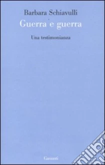 Guerra e guerra. Una testimonianza libro di Schiavulli Barbara