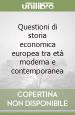 Questioni di storia economica europea tra età moderna e contemporanea libro di Borelli Giorgio