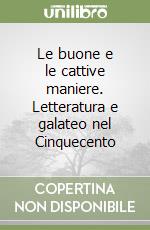 Le buone e le cattive maniere. Letteratura e galateo nel Cinquecento libro di Saccone Eduardo