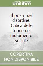 Il posto del disordine. Critica delle teorie del mutamento sociale libro di Boudon Raymond