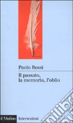 Il passato, la memoria, l'oblio. Otto saggi di storia delle idee libro di Rossi Paolo