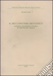 Il Meccanismo metafisico. Scienza, filosofia e storia in Nietzsche e Mach libro di Gori Pietro