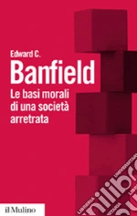 Le Basi morali di una società arretrata libro di Banfield Edward C.