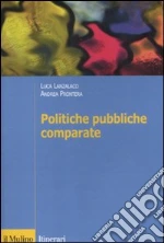 Politiche pubbliche comparate. Metodi, teorie, ricerche libro di Lanzalaco Luca - Prontera Andrea