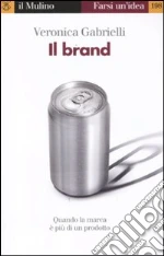 Il brand. Quando la marca è più di un prodotto libro di Gabrielli Veronica